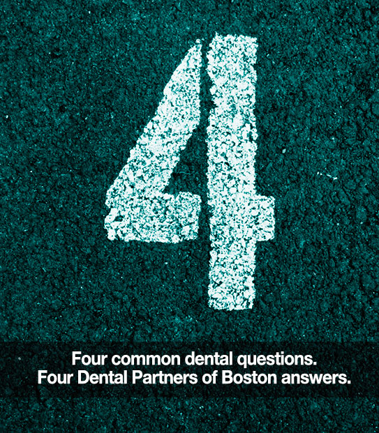 The number 4. Caption: Four common dental questions. Four Dental partners of Boston answers.