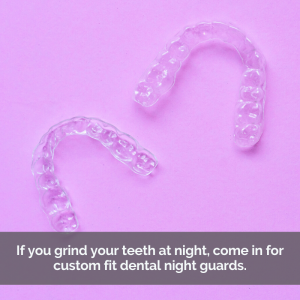 Night Guards - Caption: If you grind your teeth at night, come in for custom fit dental night guards.
