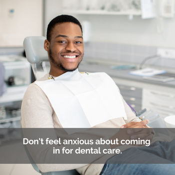 Young man sitting in a dental chair: Don't feel anxious about coming in for dental care.